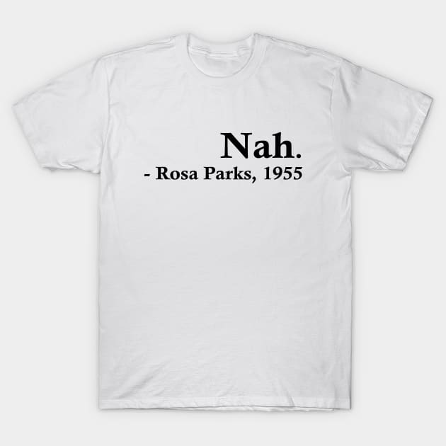 Nah (Rosa Parks) T-Shirt by fandemonium